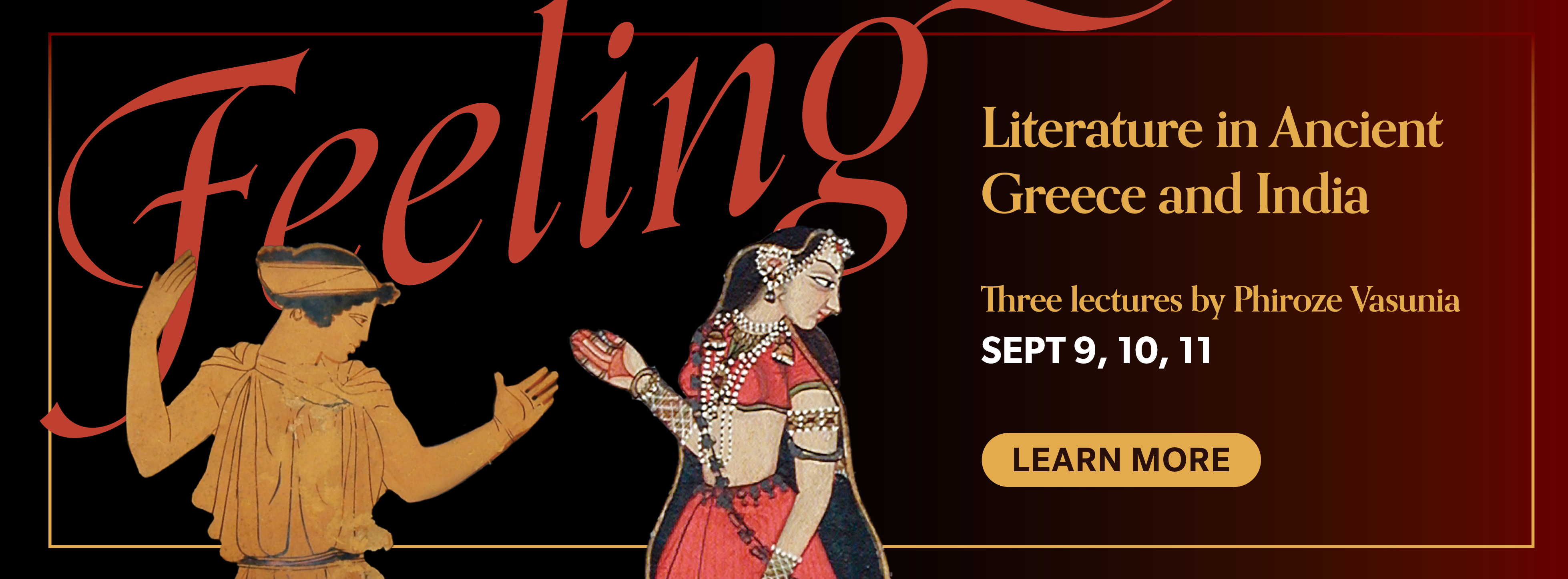Feeling: Literature in Ancient Greece and India Lecture Series by Phiroze Vasunia September 9th, 10th, and 11th